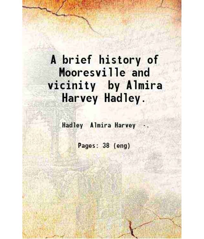     			A brief history of Mooresville and vicinity / by Almira Harvey Hadley. 1918 [Hardcover]