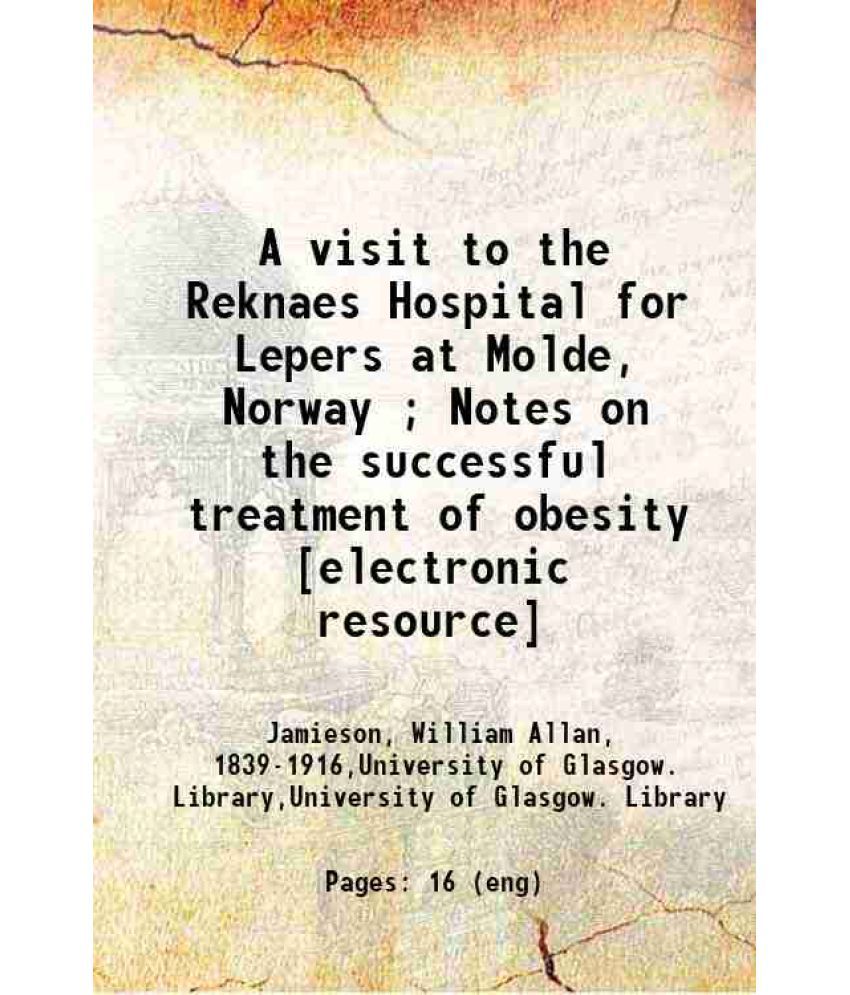     			A visit to the Reknaes Hospital for Lepers at Molde, Norway ; Notes on the successful treatment of obesity [electronic resource] 1891 [Hardcover]