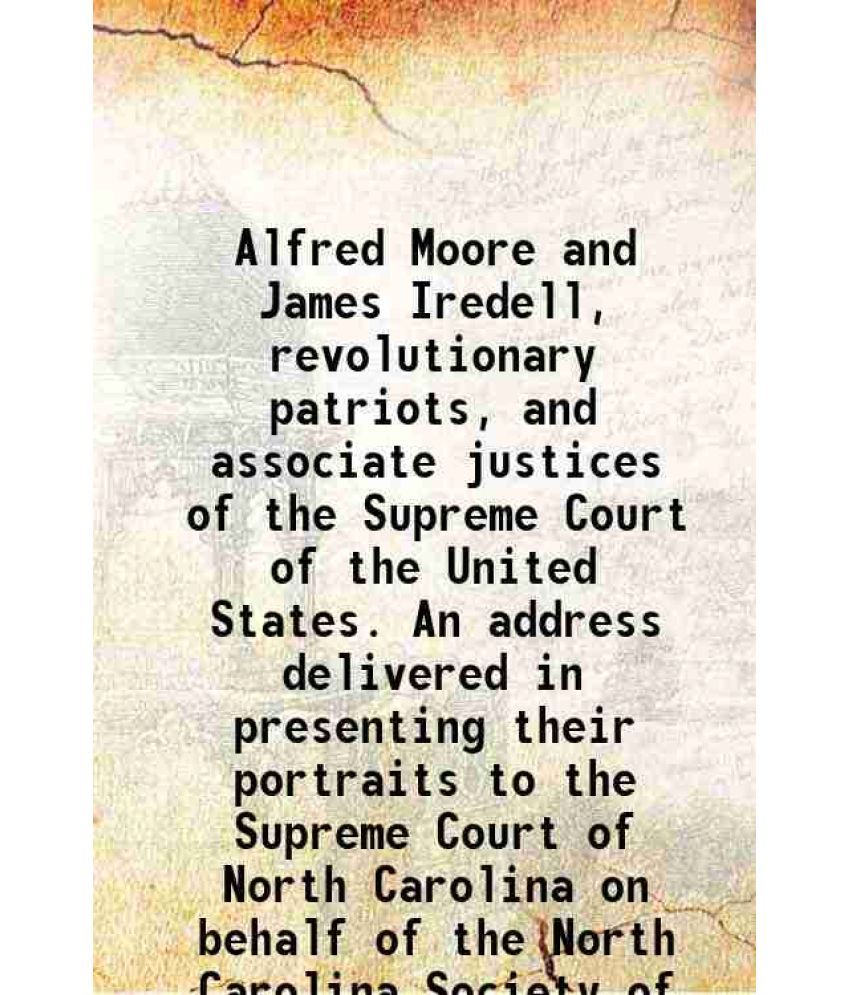     			Alfred Moore and James Iredell, revolutionary patriots, and associate justices of the Supreme Court of the United States. An address deliv [Hardcover]