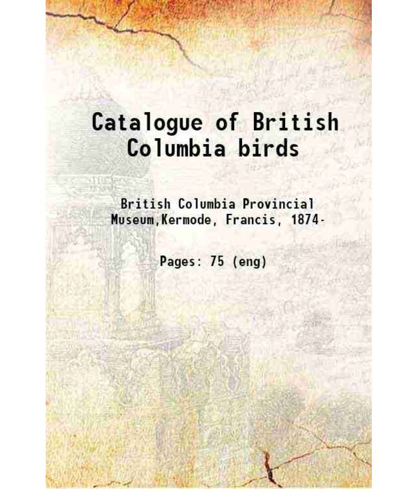     			Catalogue of British Columbia birds 1904 [Hardcover]