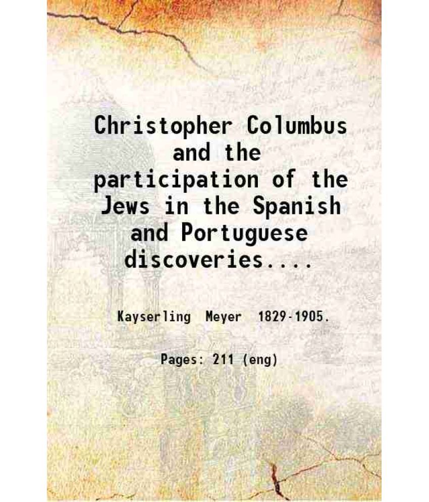     			Christopher Columbus and the participation of the Jews in the Spanish and Portuguese discoveries. By M. Kayserling. Translated from the au [Hardcover]