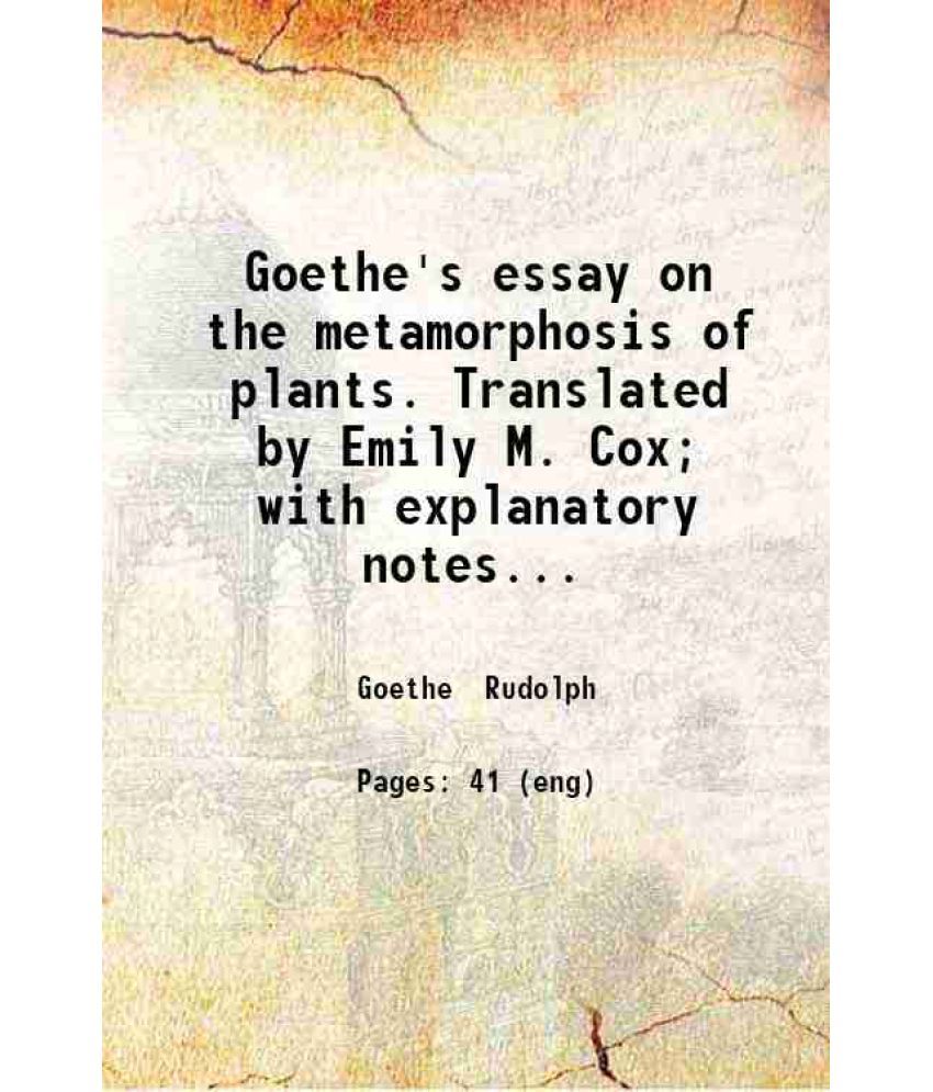     			Goethe's essay on the metamorphosis of plants. Translated by Emily M. Cox; with explanatory notes by Maxwell T. Masters ... 1863 [Hardcover]