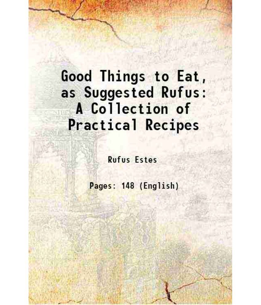     			Good Things to Eat, as Suggested Rufus: A Collection of Practical Recipes 1911 [Hardcover]