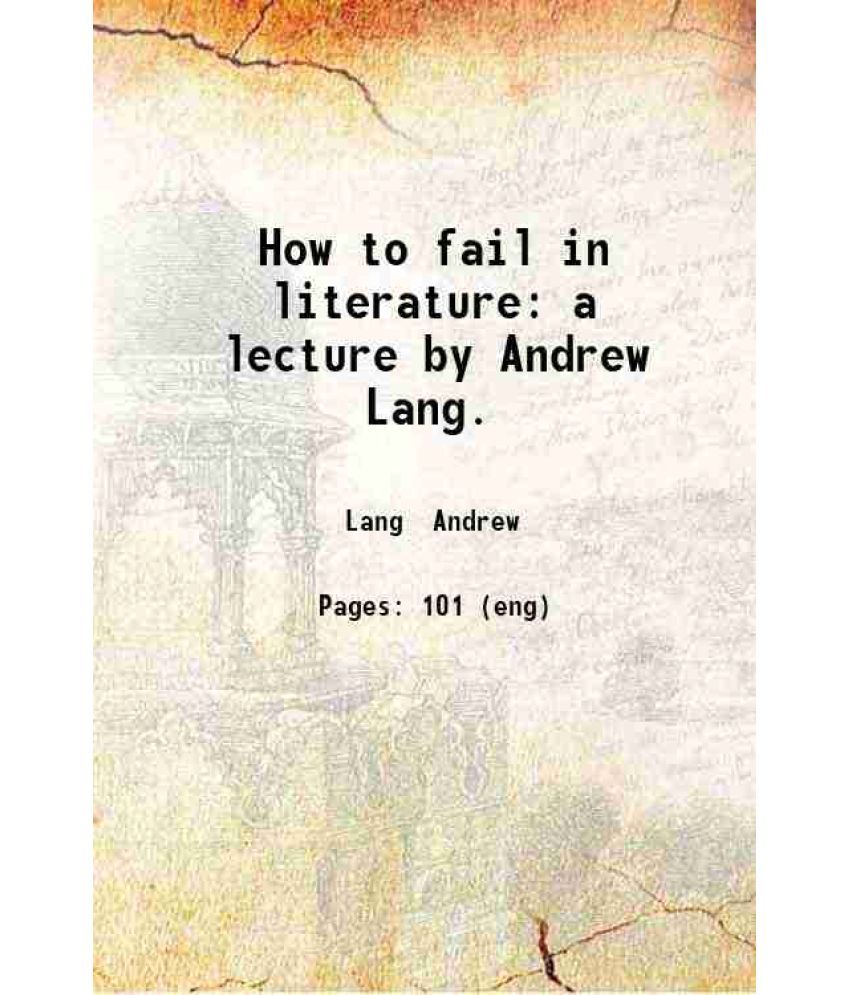     			How to fail in literature: a lecture by Andrew Lang. 1890 [Hardcover]