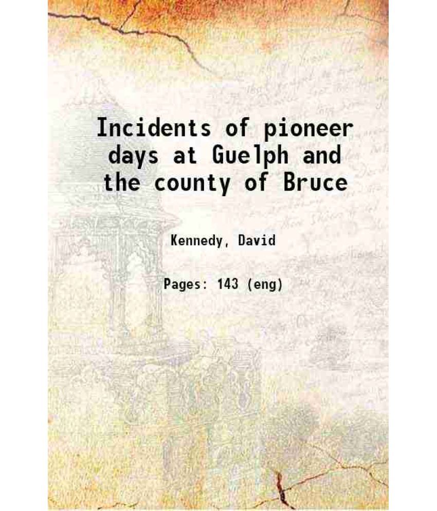     			Incidents of pioneer days at Guelph and the county of Bruce 1903 [Hardcover]