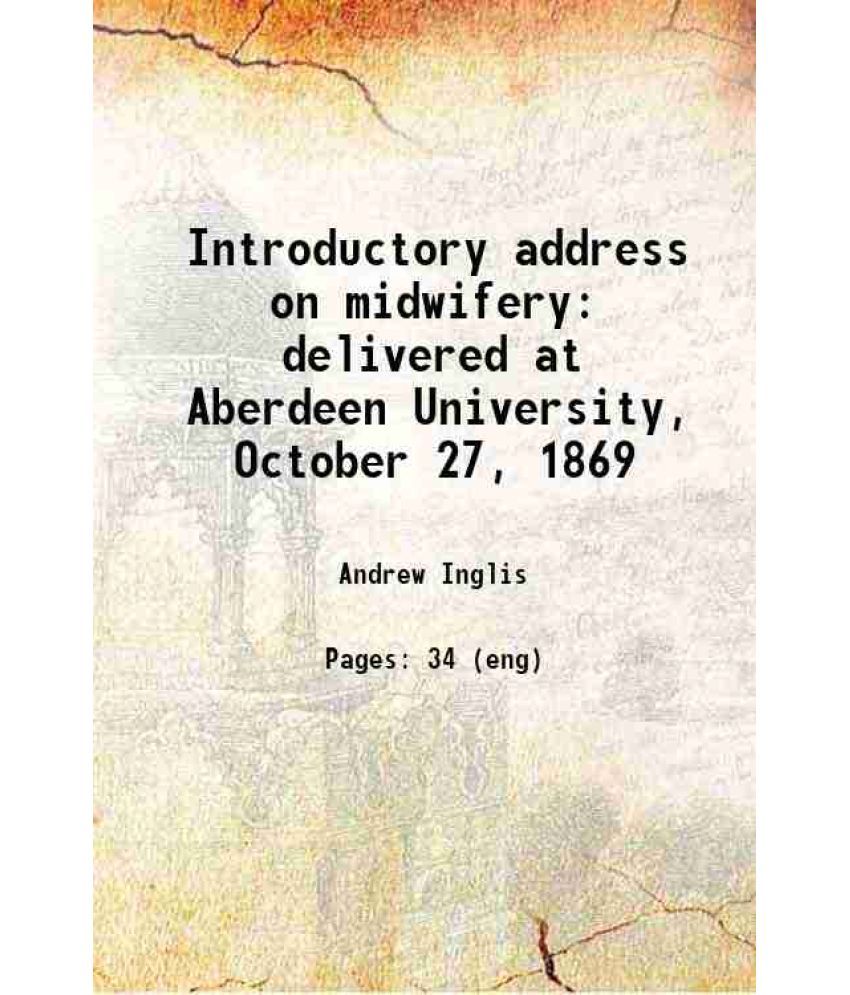     			Introductory address on midwifery delivered at Aberdeen University, October 27, 1869 1869 [Hardcover]