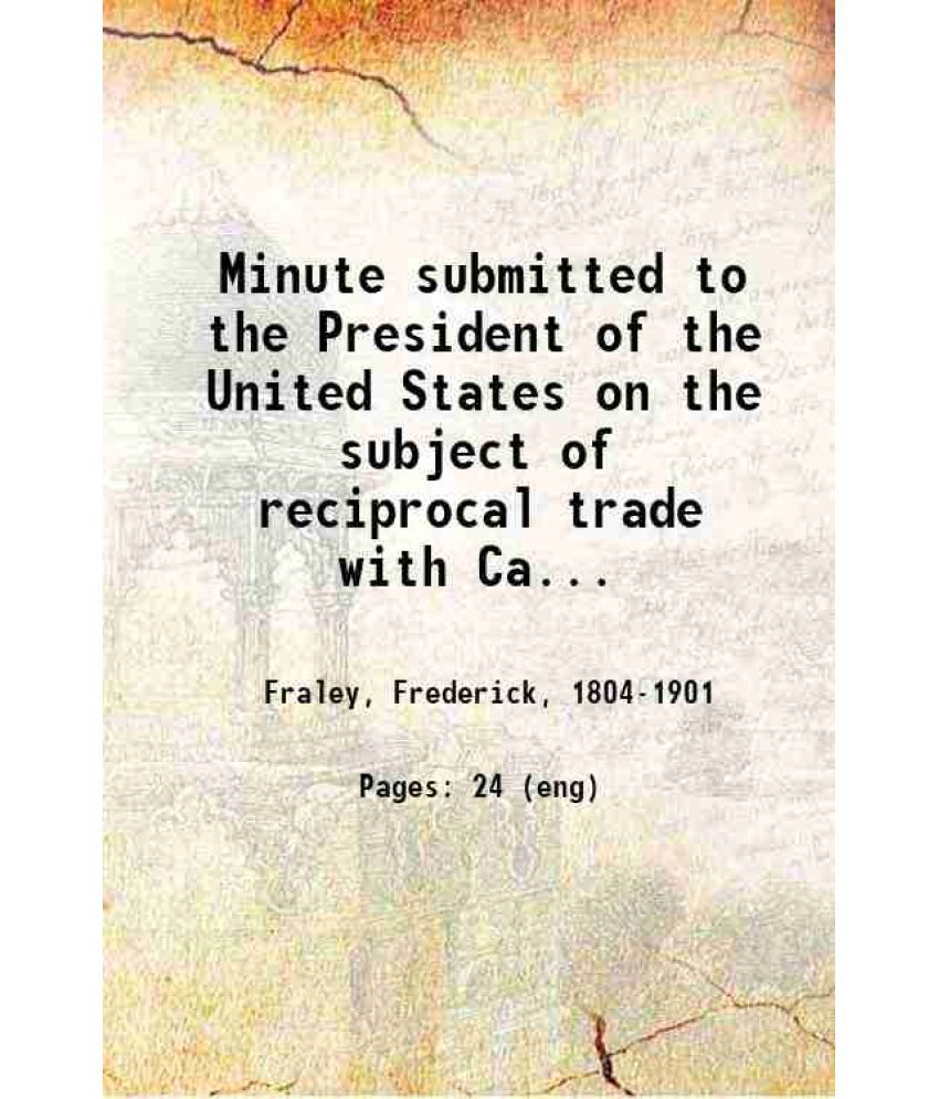     			Minute submitted to the President of the United States on the subject of reciprocal trade with Canada 1877 [Hardcover]