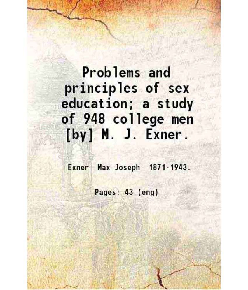     			Problems and principles of sex education; a study of 948 college men [by] M. J. Exner. 1915 [Hardcover]