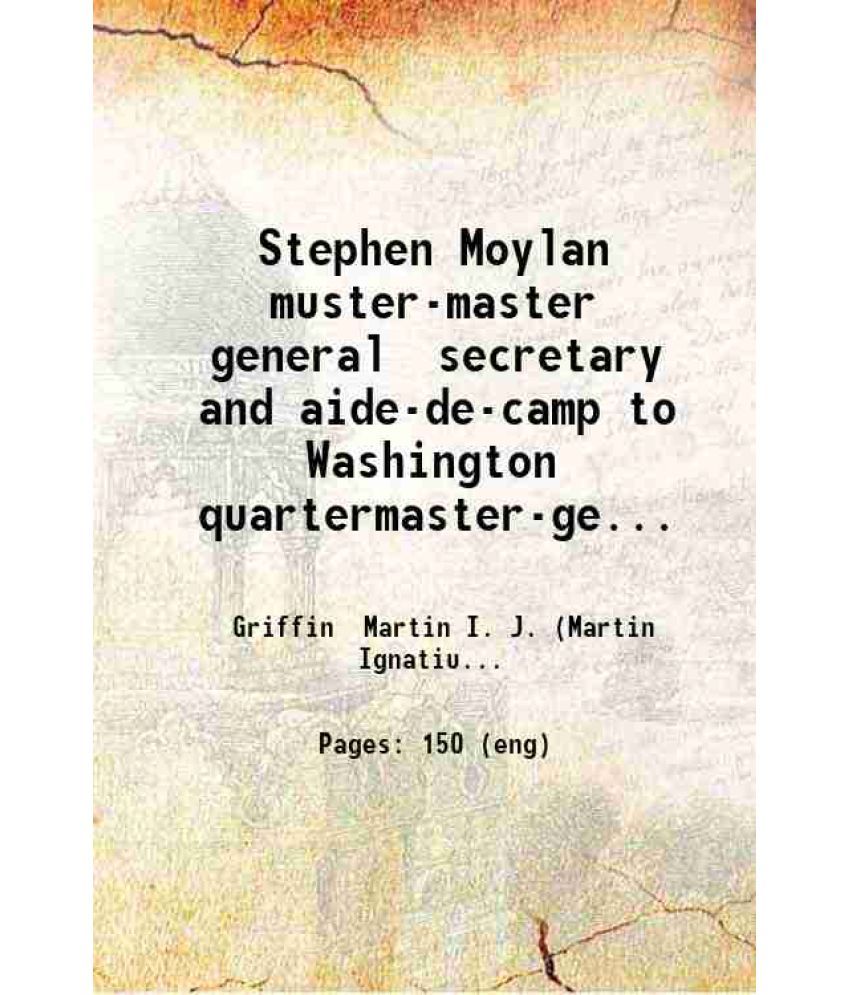     			Stephen Moylan muster-master general secretary and aide-de-camp to Washington quartermaster-general colonel of Fourth Pennsylvania light d [Hardcover]