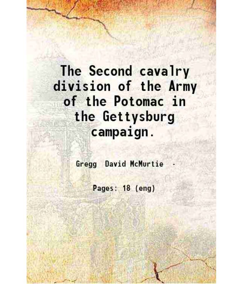     			The Second cavalry division of the Army of the Potomac in the Gettysburg campaign. 1907 [Hardcover]