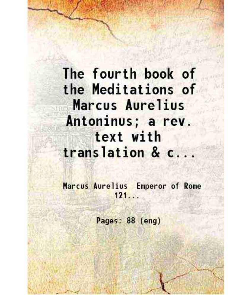     			The fourth book of the Meditations of Marcus Aurelius Antoninus; a rev. text with translation & commentary & an appendix on the relations  [Hardcover]