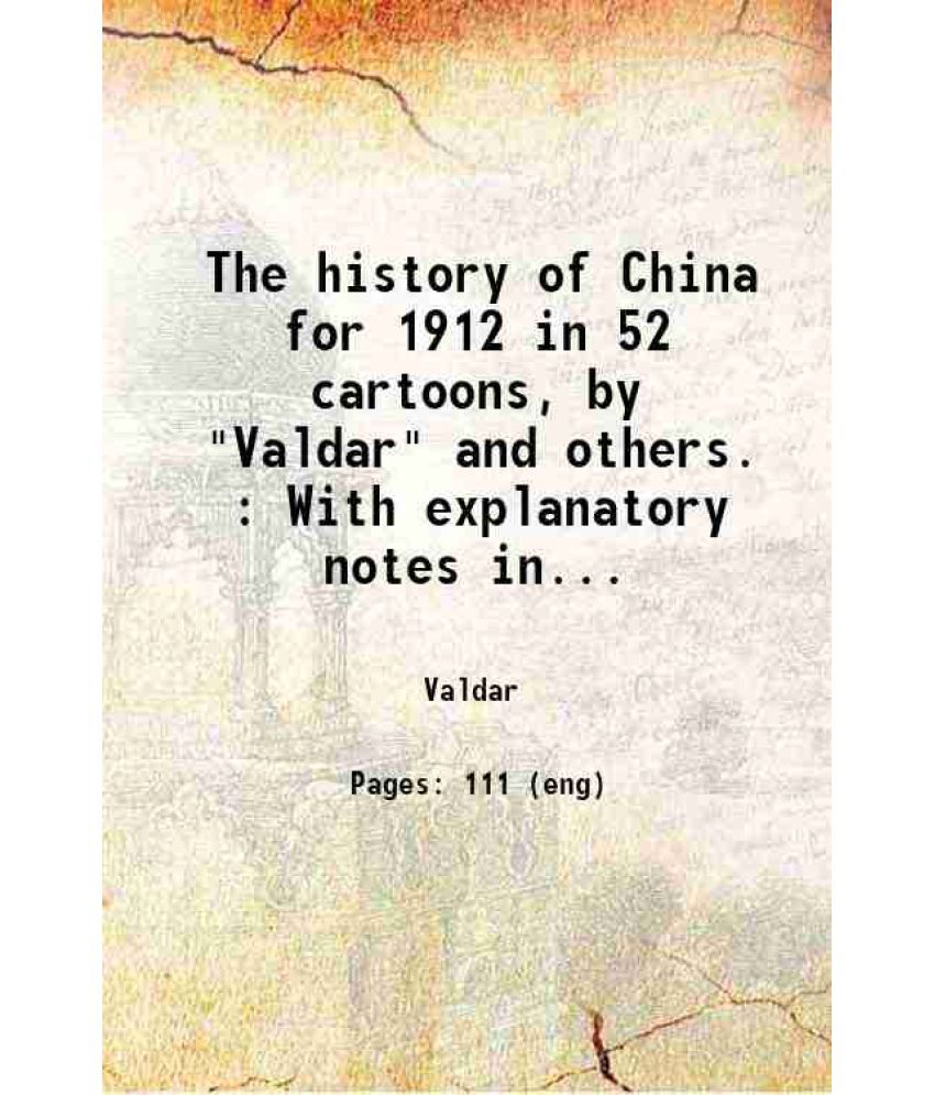     			The history of China for 1912 in 52 cartoons, by "Valdar" and others. : With explanatory notes in English and Chinese 1913 [Hardcover]