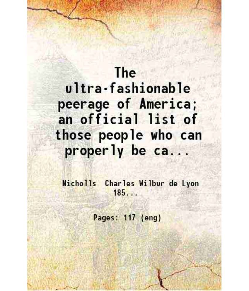     			The ultra-fashionable peerage of America; an official list of those people who can properly be called ultra-fashionable in the United Stat [Hardcover]