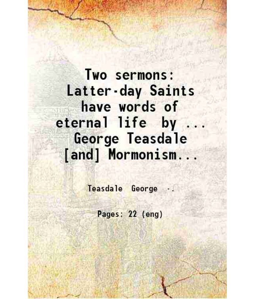     			Two sermons: Latter-day Saints have words of eternal life by ... George Teasdale [and] Mormonism by ... Parley P. Pratt. 1907 [Hardcover]