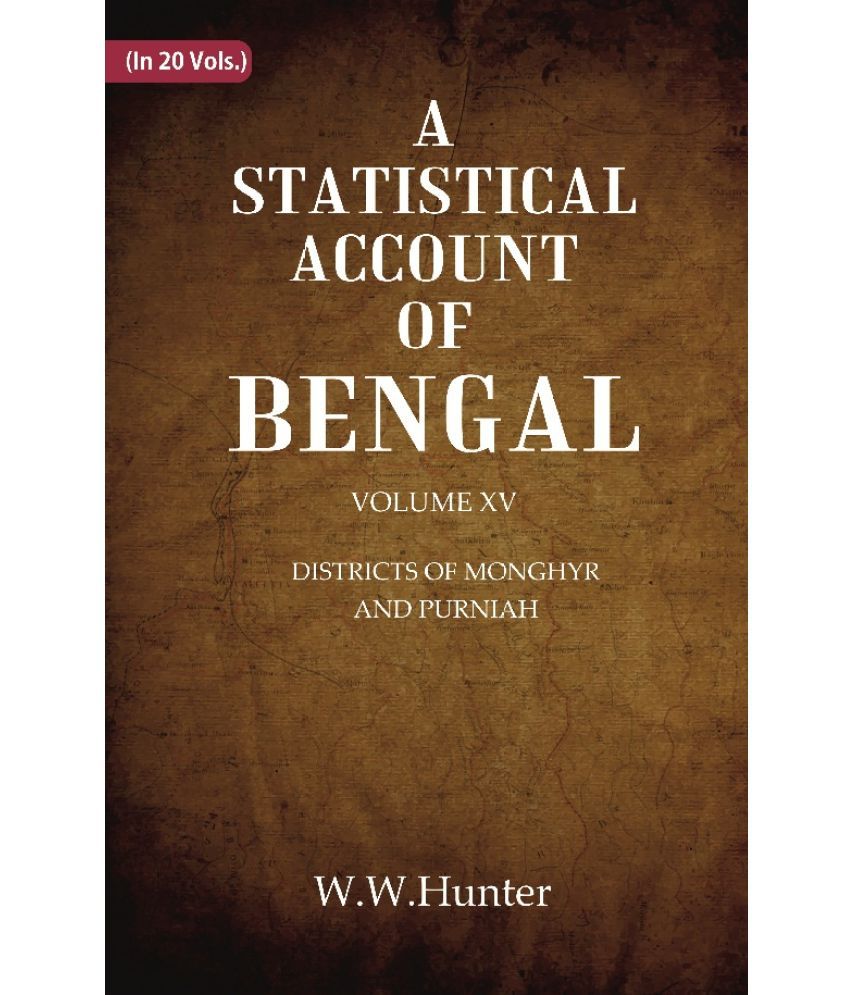     			A Statistical Account of Bengal : DISTRICTS OK MONGHYR AND PURNIAH Volume 15th