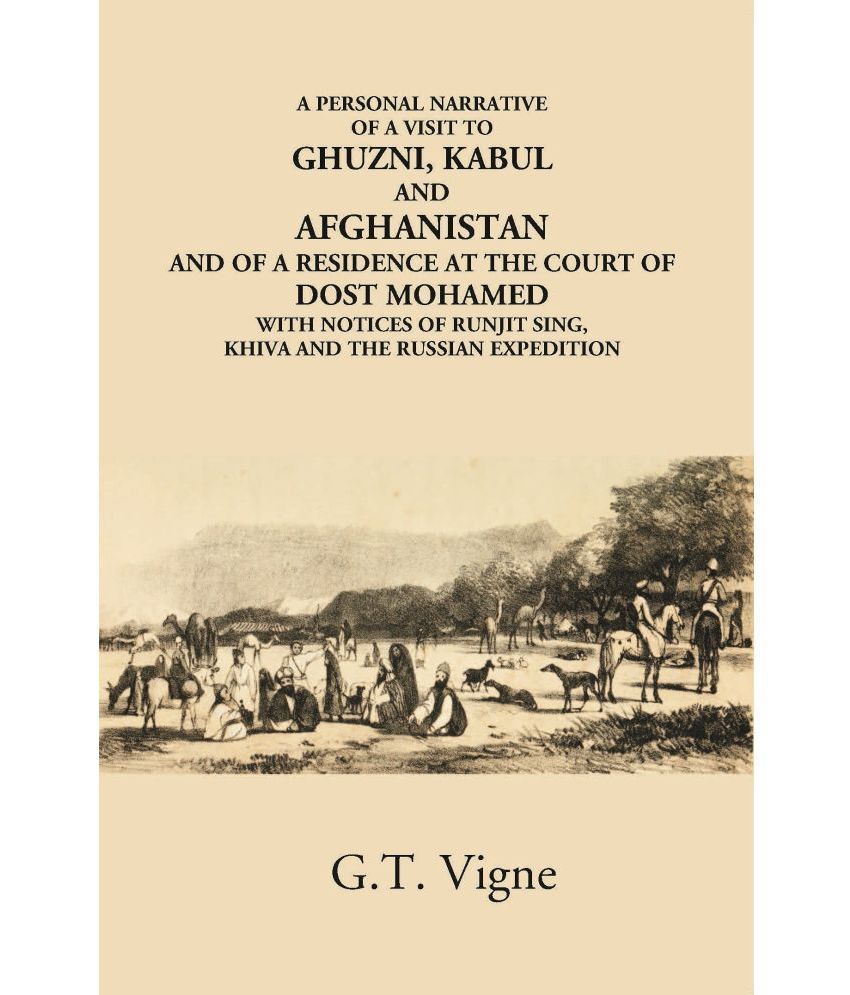     			A Personal Narrative Of A Visit To Ghuzni, Kabul And Afghanistan And Of A Residence At The Court Of Dost Mohamed With Notices Of Runjit Sing, Khiva An