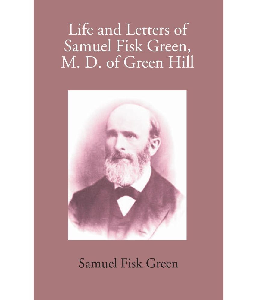     			Life And Letters Of Samuel Fisk Green, M. D. Of Green Hill