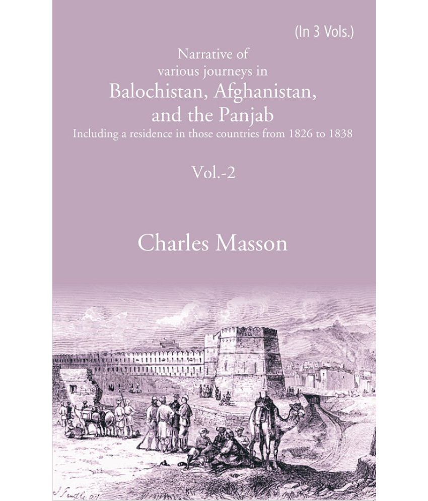     			Narrative of various journeys in Balochistan, Afghanistan, and the Panjab: Including a residence in those countries from 1826 to 1838 Volume 2nd