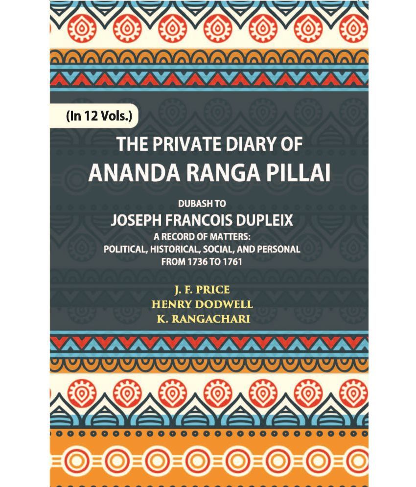     			The Private Diary Of Ananda Ranga Pillai Dubash To Joseph Francois Dupleix Governor Of Pondicherry Volume Vol. 5th