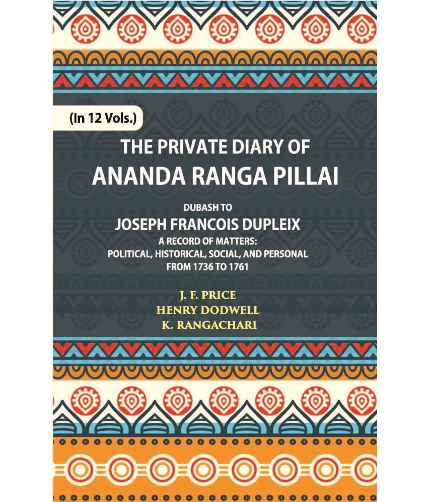     			The Private Diary Of Ananda Ranga Pillai Dubash To Joseph Francois Dupleix Governor Of Pondicherry Volume Vol. 3rd