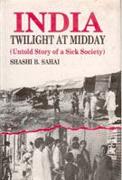     			India: Twilight At Midday: Untold Story of a Sick Society