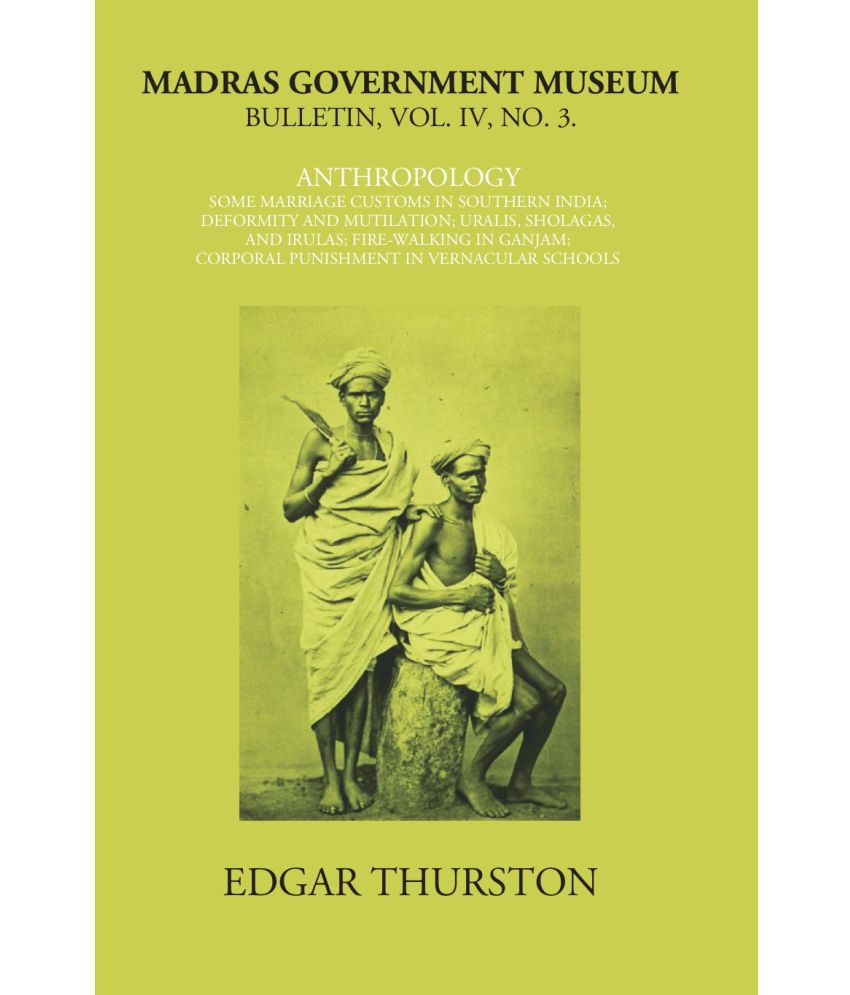     			Madras Government Museum Bulletin, Anthropology Some Marriage Customs In Southern India; Deformity And Mutilation; Uralis, Sholagas, And Irulas; Fire-