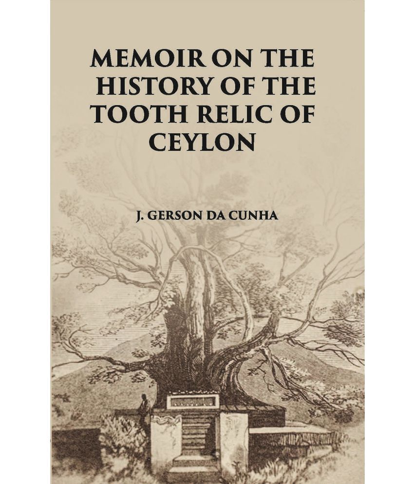     			Memoir On The History Of The Tooth-Relic Of Ceylon:- With A Preliminary Essay On The Life And System Of Gautama Buddha