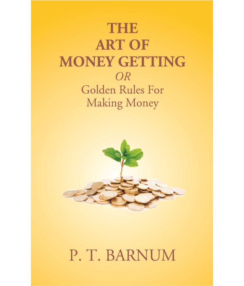     			The Art of Money Getting Or Golden Rules For Making Money