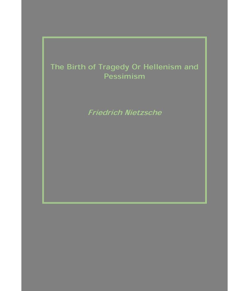     			The Birth of Tragedy Or Hellenism and Pessimism