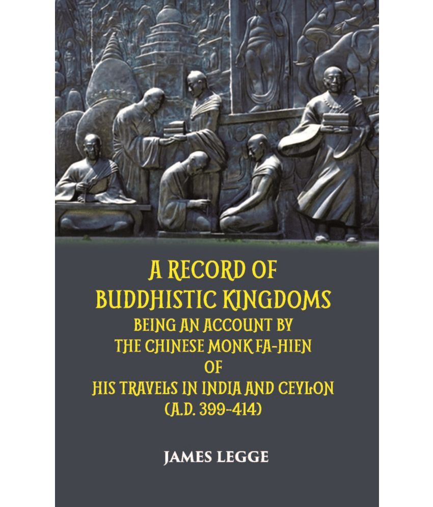     			A Record Of Buddhistic Kingdoms Being An Account By The Chinese Monk Fa-Hien Of His Travels In India And Ceylon (A.D. 399-414)