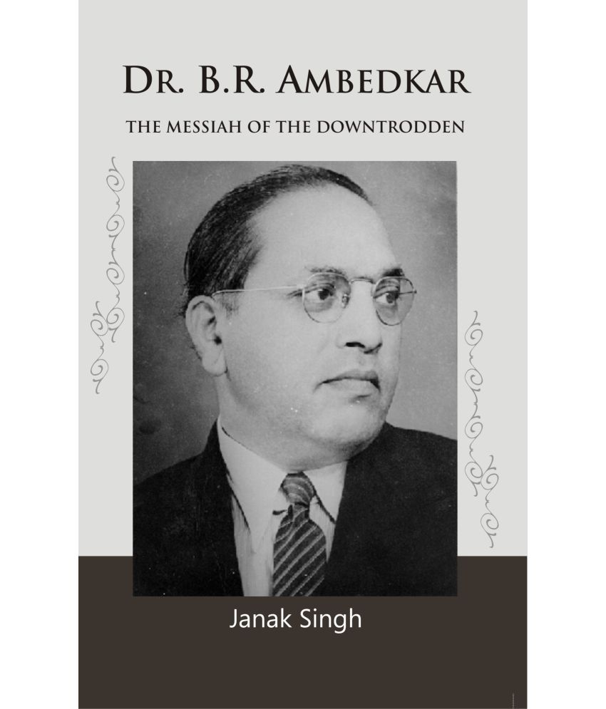     			Dr. B.R. Ambedkar: the Messiah of the Downtrodden