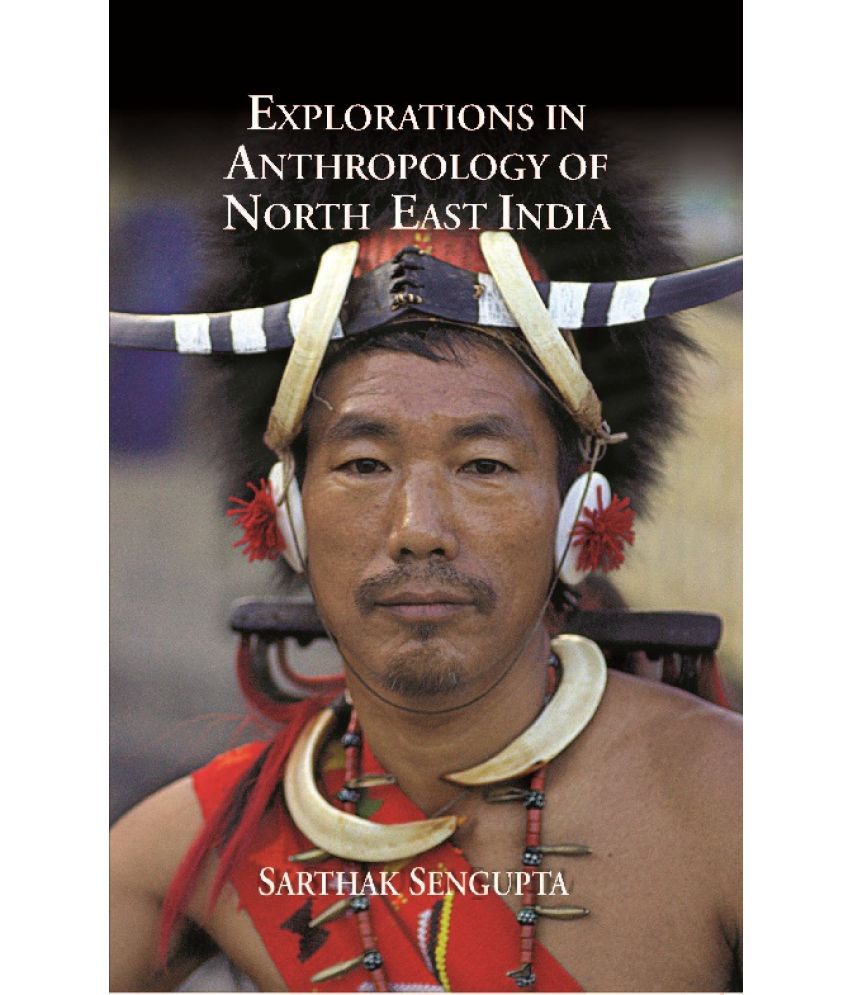     			Explorations in Anthropology of North East India
