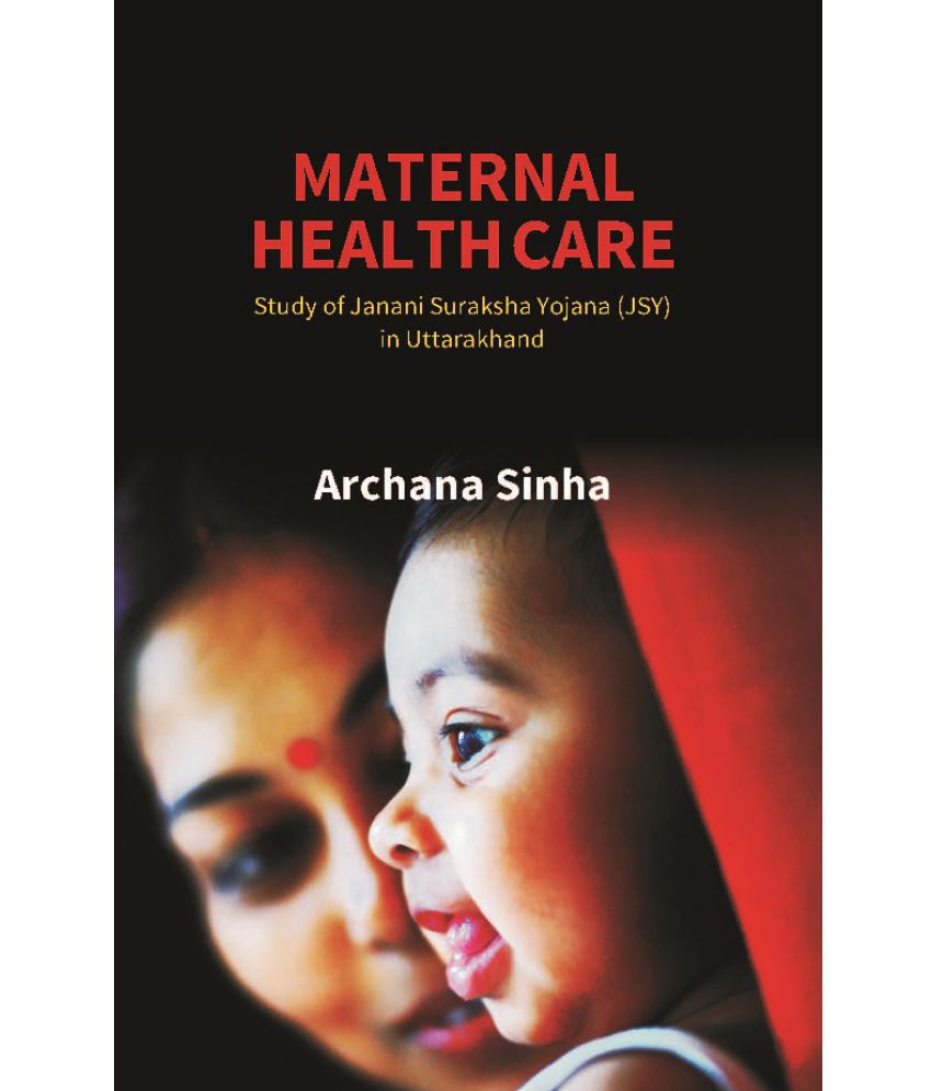    			Maternal Health Care: Study of Janani Suraksha Yojana (JSY) in Uttarakhand