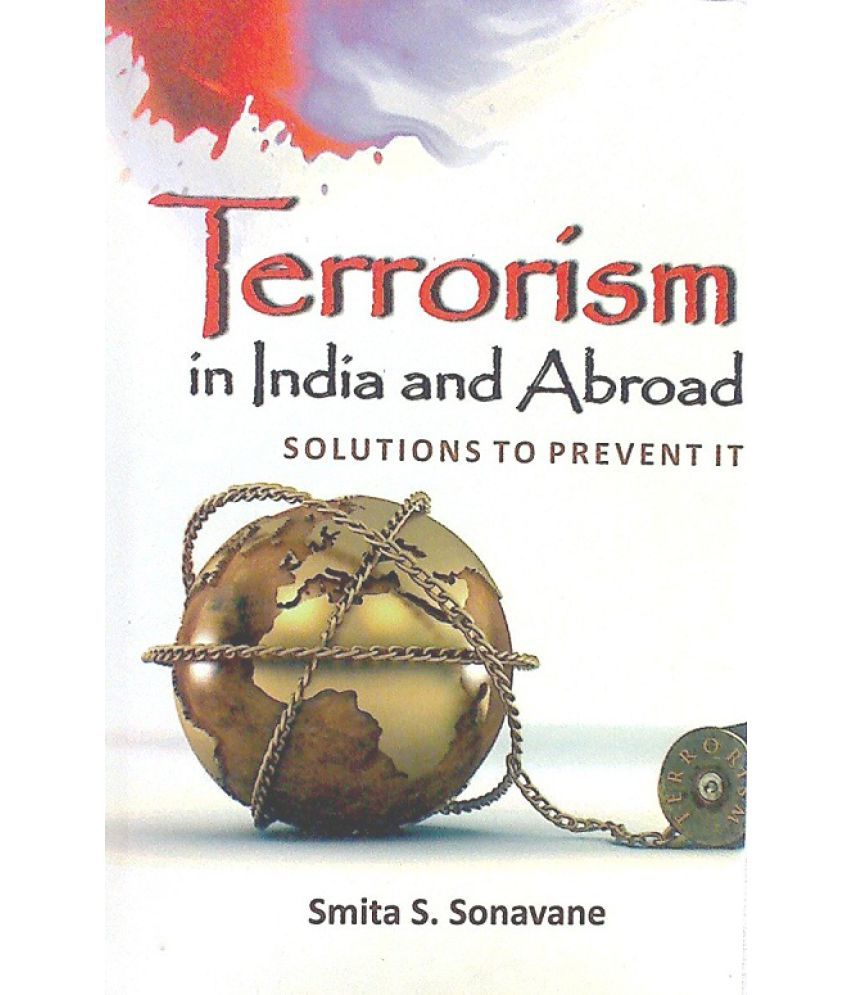     			Terrorism in India and Abroad: Solutions to Prevent It