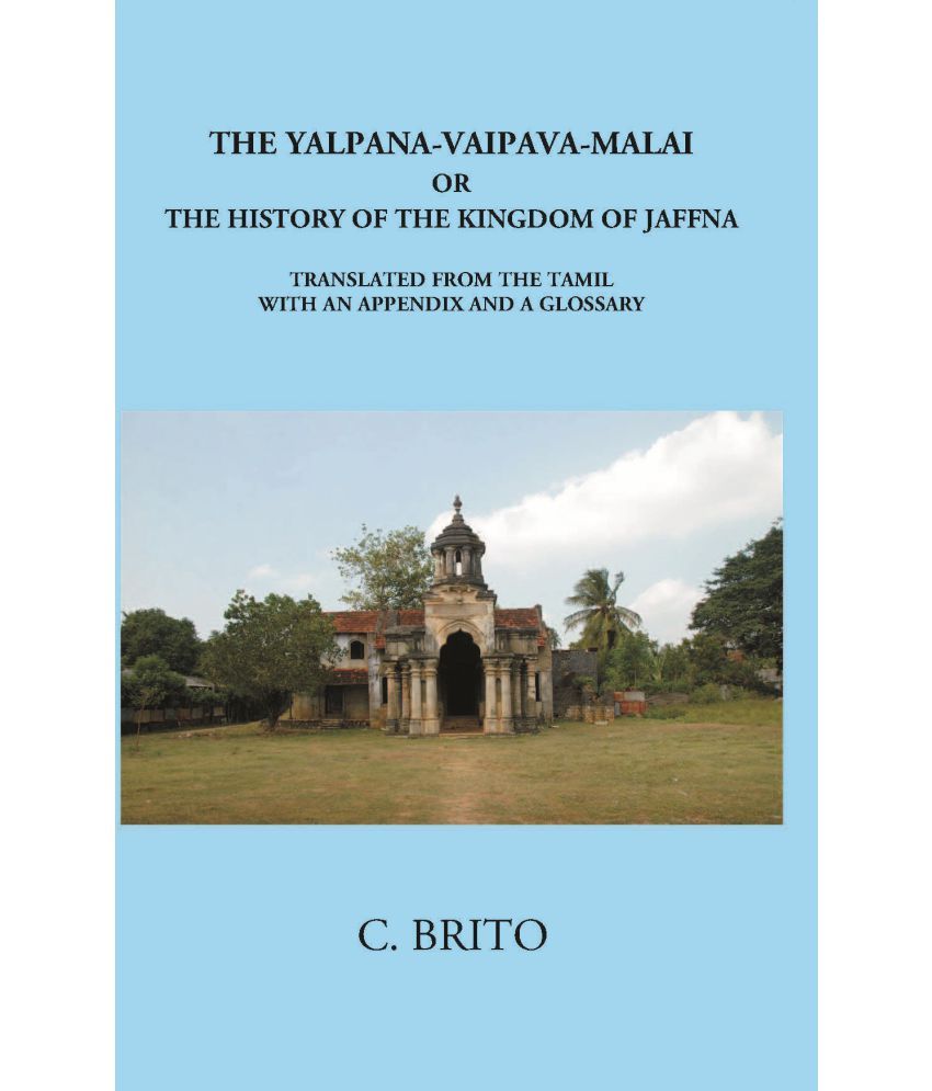     			The Yalpana-Vaipava-Malai Or The History Of The Kingdomof Jaffna