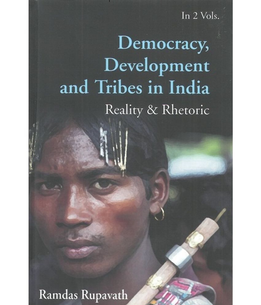     			Democracy, Development and Tribes in the Age of Globalised India Reality & Rhetor Volume Vol. 1st