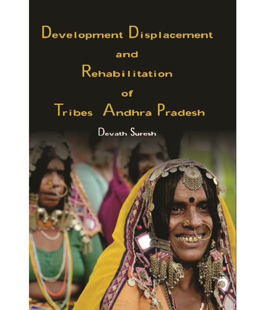     			Development Displacement and Rehabilitation of Tribes in Andhra Pradesh