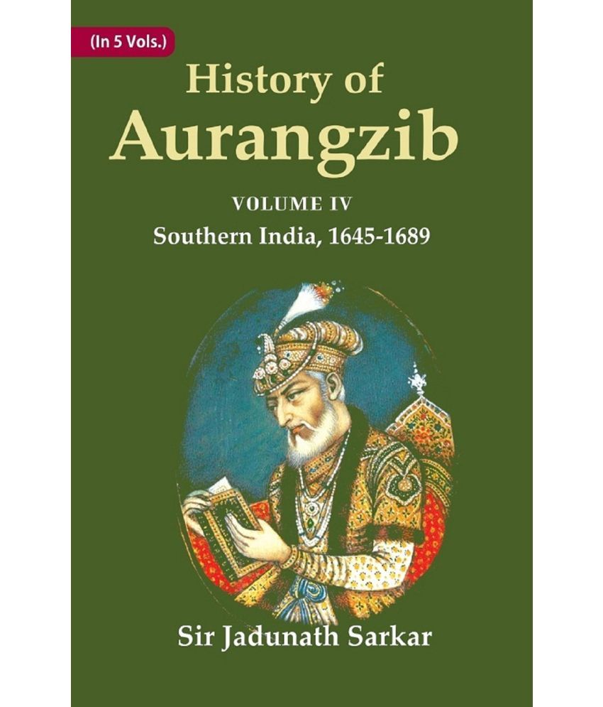     			History of Aurangzib: Based on Original Sources Volume 4th-Southern India, 1645-1689