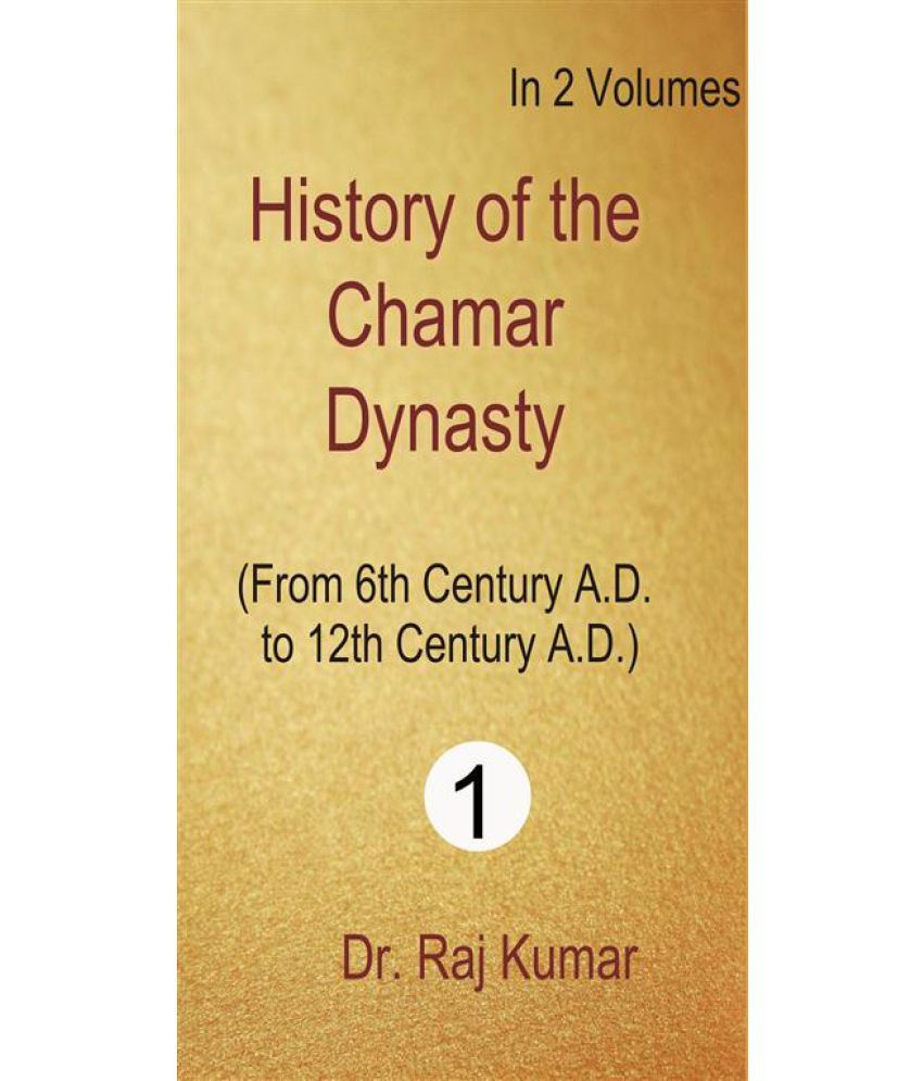     			History of Chamar Dynasty (From 6Th Century A. D. to 12Th Century A. D.) Volume Vol. 1st