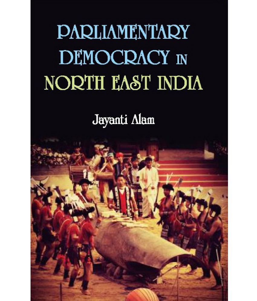     			Parliamentary Democracy in North-East Indiam : a Study of Two Communities Each From the States of Assam, Meghalaya and Sikkim