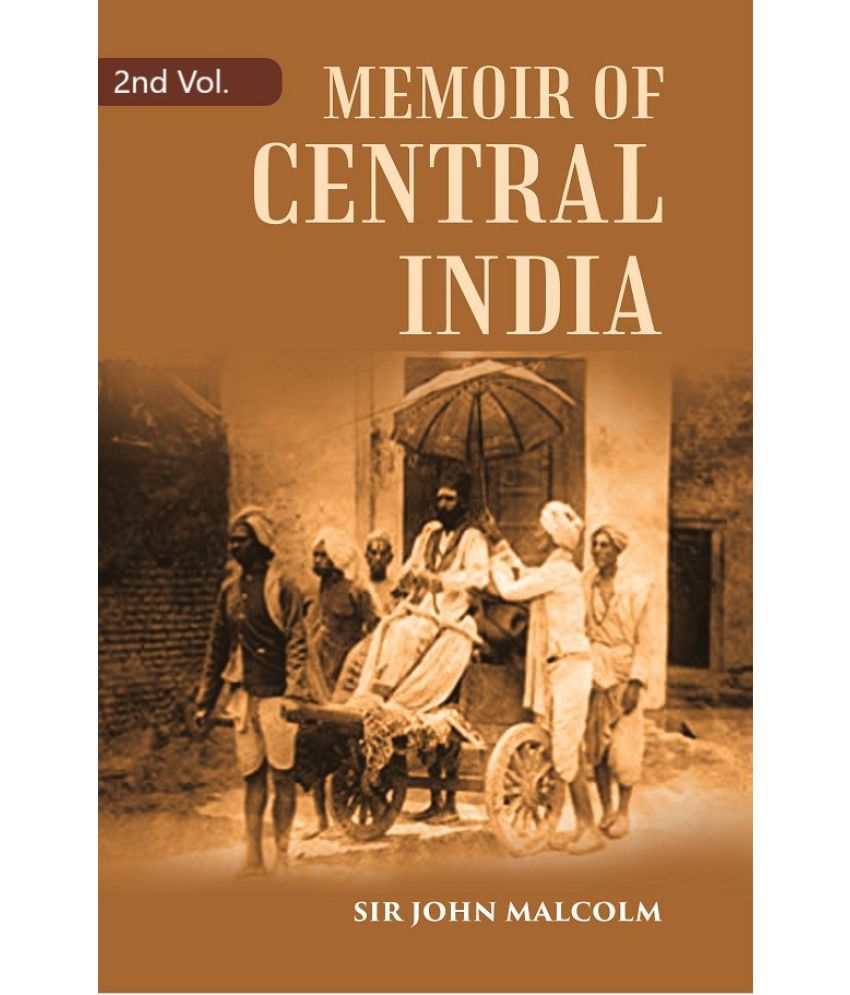     			A Memoir of Central India: Including Malwa and Adjoining Provinces With the History, and Copious Illustrations, of the Past and Pr Volume 2nd