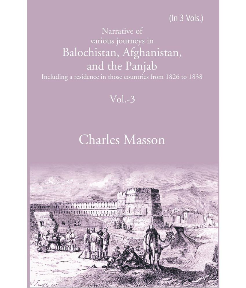     			Narrative of various journeys in Balochistan, Afghanistan, and the Panjab: Including a residence in those countries from 1826 to 1 Volume 3rd