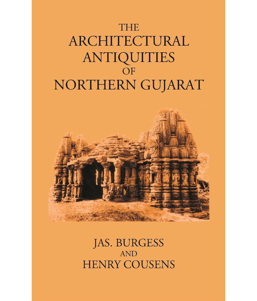     			THE ARCHITECTURAL ANTIQUITIES OF NORTHERN GUJARAT