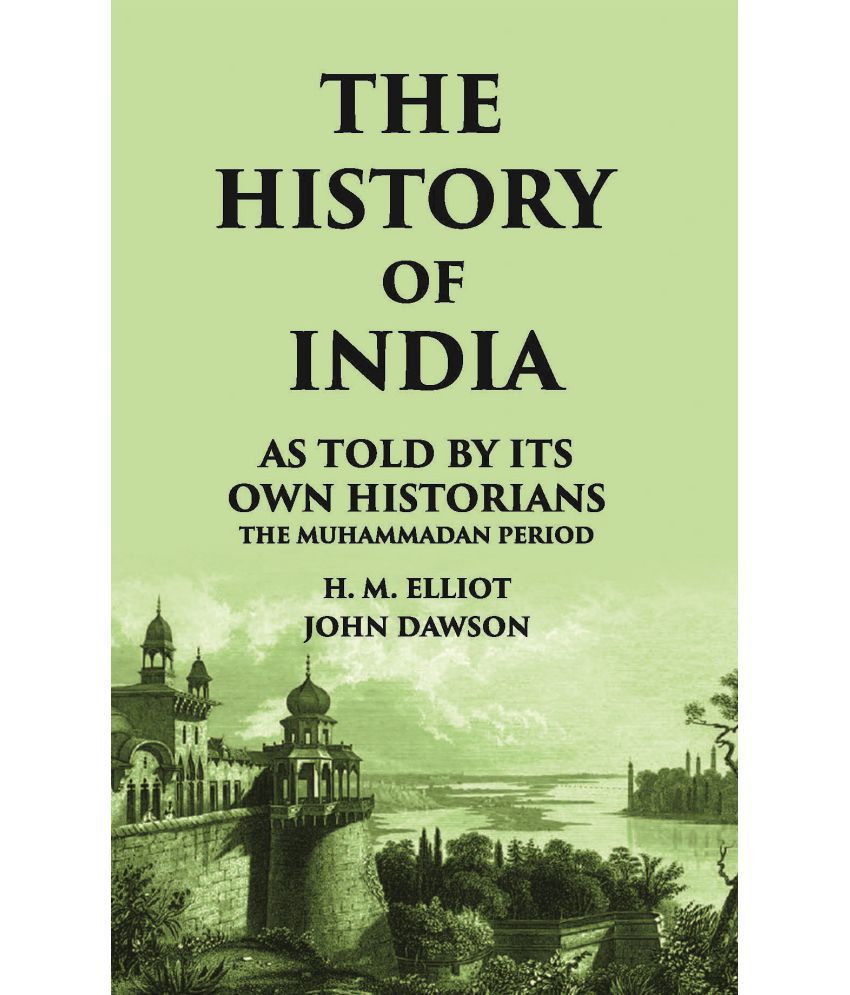     			THE HISTORY OF INDIA As Told by Its own Historians THE MUHAMMADAN PERIOD