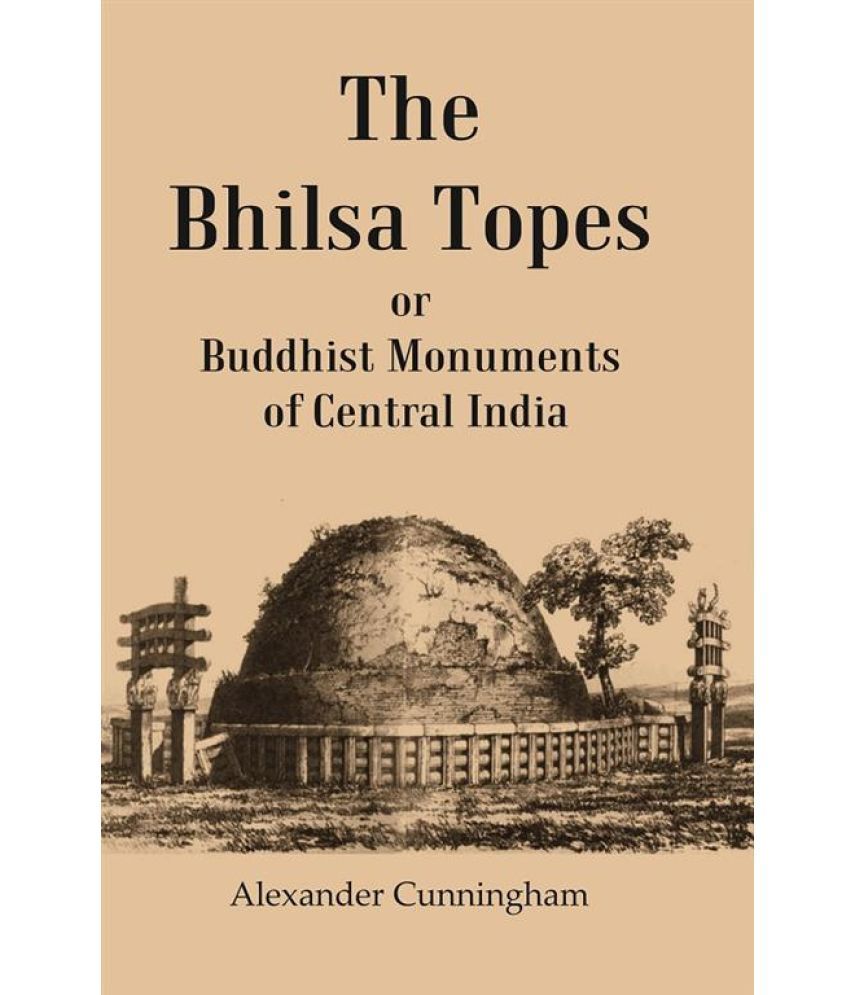     			The Bhilsa Topes Buddhist Monuments Of Central India