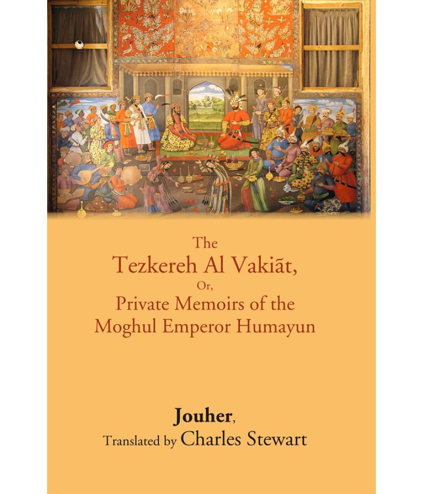     			The Tezkereh Al Vakiāt, Or, Private Memoirs of the Moghul Emperor Humayun [Hardcover]
