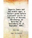 Auguste Comte and the middle ages a lecture given before a private circle in the city of Pozsony (Presbourg) on Saturday 24 Guttemberg 97 [Hardcover]