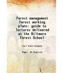 Forest management forest working plans guide to lectures delivered at the Biltmore Forest School 1907 [Hardcover]