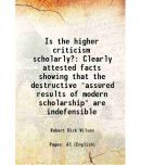 Is the higher criticism scholarly? Clearly attested facts showing that the destructive "assured results of modern scholarship" are indefen [Hardcover]