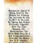 Navigation Improv'D Being Chiefly The Method For Finding The Latitude At Sea As Well As By Land By Taking Any Proper Altitudes Together Wi [Hardcover]